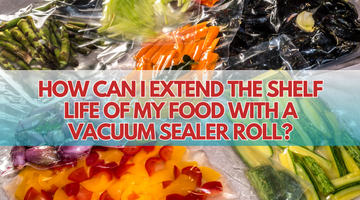 How Can I Extend the Shelf Life of My Food with a Vacuum Sealer Roll? | ULTREAN