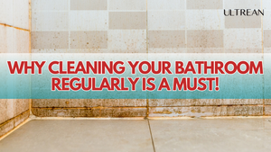 Why Cleaning Your Bathroom Regularly is a Must!