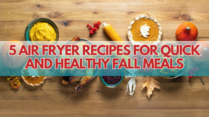 5 Air Fryer Recipes for Quick and Healthy Fall Meals 🍂 | ULTREAN