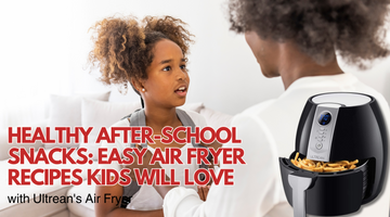 Healthy After-School Snacks: Easy Air Fryer Recipes Kids Will Love (with Ultrean's Air Fryer)