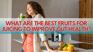 What are the Best Fruits for Juicing to Improve Gut Health? | ULTREAN