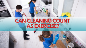 Can Cleaning Count as Exercise? Benefits of Cleaning!