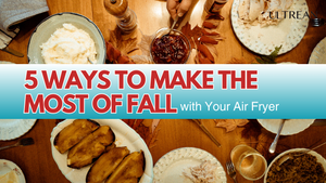 5 Ways to Make the Most of Fall with Your Air Fryer | ULTREAN