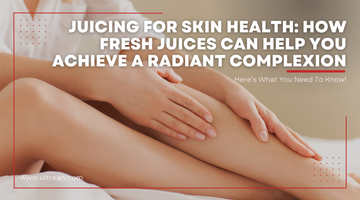 Juicing for skin health: how fresh juices can help you achieve a radiant complexion