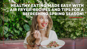 Healthy Eating Made Easy with Air Fryer: Recipes and Tips for a Refreshing Spring Season!